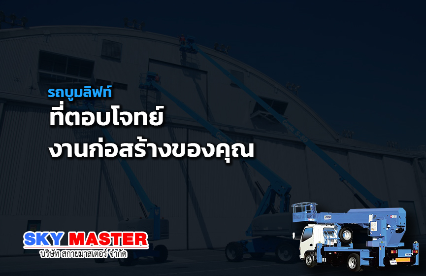รถบูมลิฟท์ ที่ตอบโจทย์งานก่อสร้างของคุณ