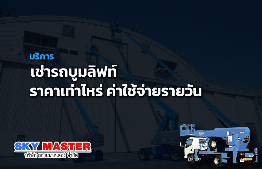 เช่ารถบูมลิฟท์ ราคาเท่าไหร่ ค่าใช้จ่ายรายวัน